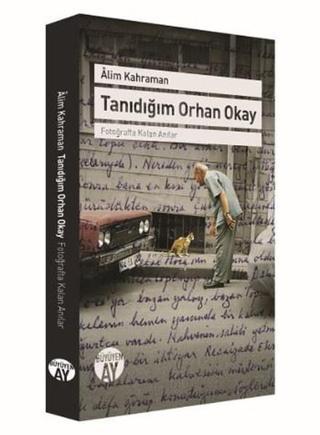 Tanıdığım Orhan Okay - Alim Kahraman - Büyüyenay Yayınları