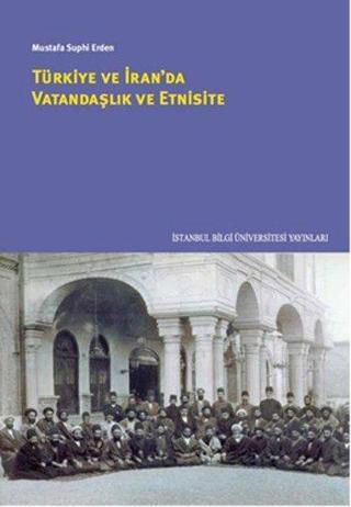 Türkiye ve İran'da Vatandaşlık ve Etnisite - Mustafa Suphi Erden - İstanbul Bilgi Üniv.Yayınları