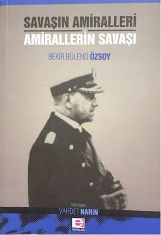 Savaşın Amiralleri Amirallerin Savaşı - Bekir Bülend Özsoy - E Yayınları