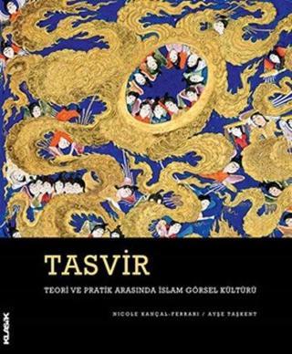 Tasvir-Teori ve Pratik Arasında İslam Görsel Kültürü - Ayşe Taşkent - Klasik Yayınları