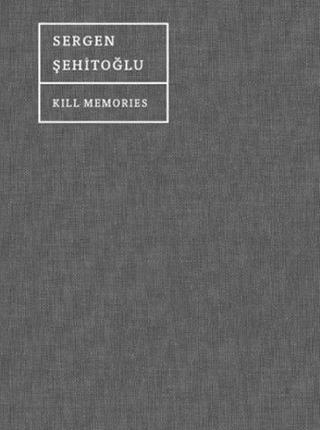 Kill Memories - Sergen Şehitoğlu - Espas Sanat Kuram Yayınları