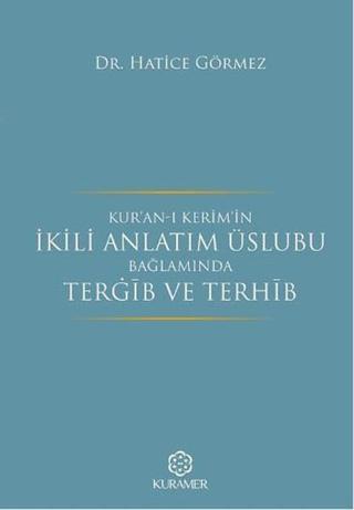 Kur'an-ı Kerim'in İkili Anlatım Üslubu Bağlamında Tergib ve Terhib - Hatice Görmez - Kuramer