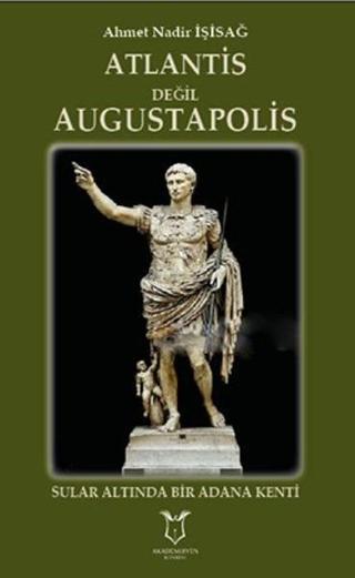 Atlantis Değil Augustapolis - Ahmet Nadir İşisağ - Akademisyen Kitabevi