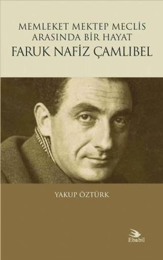 Faruk Nafiz Çamlıbel-Memleket Mektep Meclis Arasında Bir Hayat Yakup Öztürk Ebabil