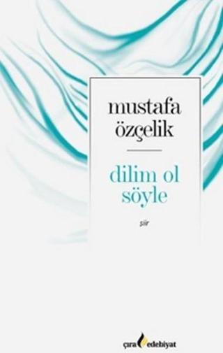 Dilim Ol Söyle - Mustafa Özçelik - Çıra Yayınları