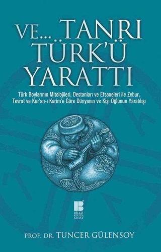 Ve.. Tanrı Türk'ü Yarattı - Tuncer Gülensoy - Bilge Kültür Sanat