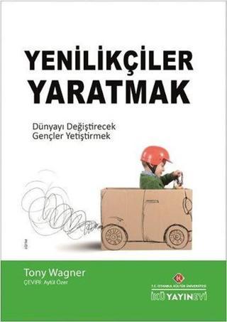 Yenilikçiler Yaratmak - Tony Wagner - İstanbul Kültür Üniversitesi