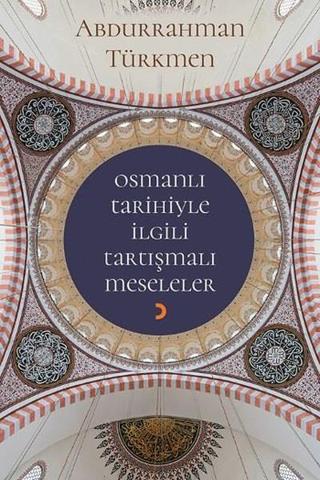 Osmanlı Tarihiyle İlgili Tartışmalı Meseleler - Abdurrahman Türkmen - Cinius Yayınevi