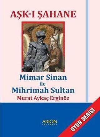Aşk-ı Şahane-Mimar Sinan ile Mihrimah Sultan - Murat Aykaç Erginöz - Arion Yayınevi