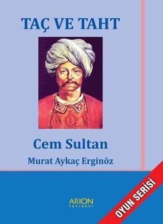 Taç ve Taht Cem Sultan - Murat Aykaç Erginöz - Arion Yayınevi