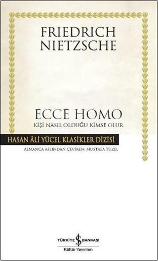 Ecce Homo-Kişi Nasıl Olduğu Kimse Olur - Friedrich Nietzsche - İş Bankası Kültür Yayınları