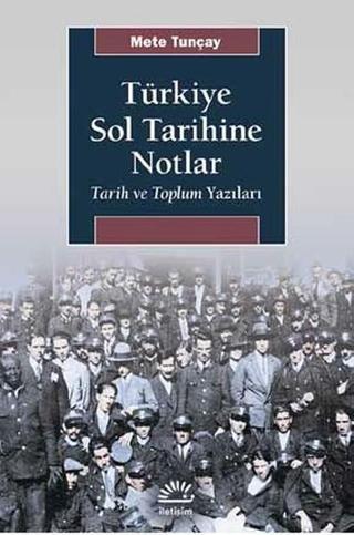 Türkiye Sol Tarihine Notlar - Mete Tunçay - İletişim Yayınları