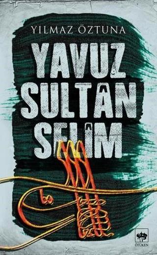 Yavuz Sultan Selim - Yılmaz Öztuna - Ötüken Neşriyat