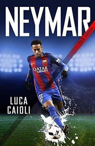 Neymar – 2018 Updated Edition: The Unstoppable Rise of Barcelona's Brazilian Superstar - Luca Caioli - Icon Books