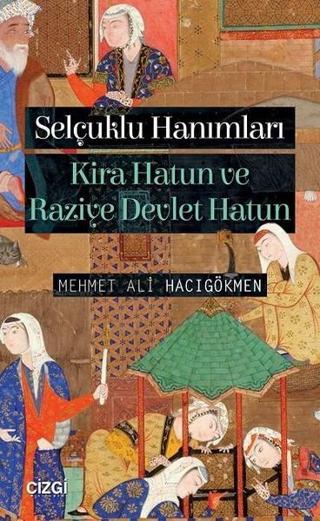 Selçuklu Hanımları-Kira Hatun ve Raziye Devlet Hatun - Mehmet Ali Hacıgökmen - Çizgi Kitabevi