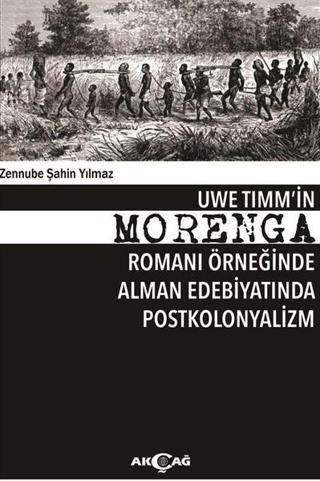 Uwe Tımm'in Morenga Romanı Örneğinde Alman Edebiyatında Postkolonyalizm - Zennube Şahin Yılmaz - Akçağ Yayınları