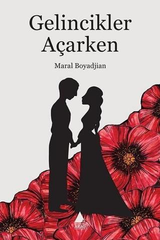 Gelincikler Açarken - Maral Boyadjian - Aras Yayıncılık
