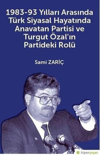 1983-93 Yılları Arasında Türk Siyasal Hayatında Anavatan Partisi ve Turgut Özal'ın Partideki Rolü - Sami Zariç - Hiperlink