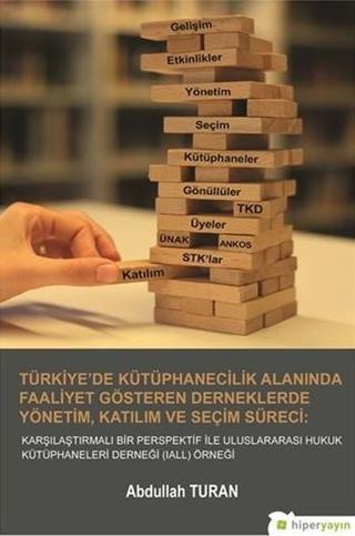 Türkiye'de Kütüphanecilik Alanında Faaliyet Gösteren Derneklerde Yönetim, Katılım ve Seçim Süreci - Abdullah Turan - Hiperlink