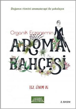 Organik Eczanemin Aroma Bahçesi - Sinem Us - Libros Kitap Yayınevi