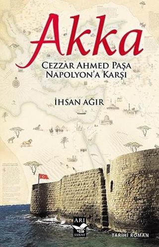 Akka-Cezzar Ahmed Paşa Napolyon'a Karşı - İhsan Ağır - Arı Sanat Yayınevi