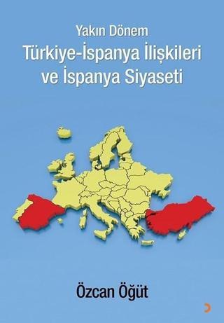 Yakın Dönem Türkiye-İspanya İlişkileri ve İspanya Siyaseti - Özcan Öğüt - Cinius Yayınevi