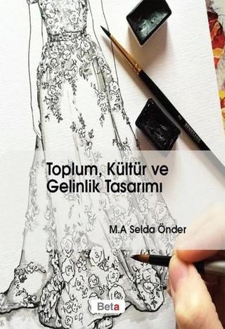 Toplum Kültür ve Gelinlik Tasarımı - M. A. Selda Önder - Beta Yayınları
