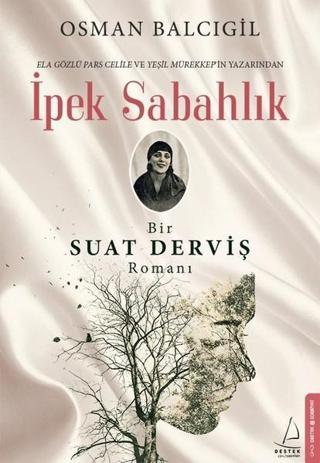 İpek Sabahlık-Bir Suat Derviş Romanı - Osman Balcıgil - Destek Yayınları