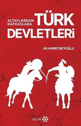 Altaylardan Kafkaslara Türk Devletleri - Ali Ahmetbeyoğlu - Yeditepe Yayınevi