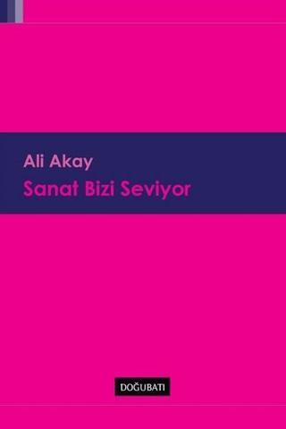 Sanat Bizi Seviyor - Ali Akay - Doğu Batı Yayınları