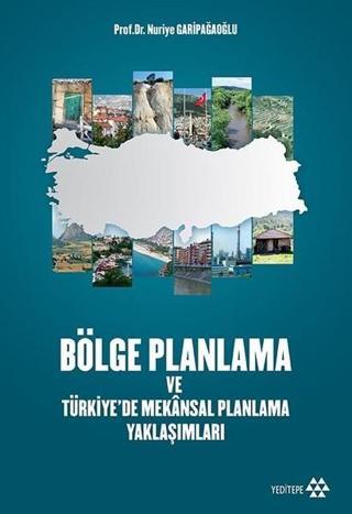Bölge planlama Ve Türkiyede Mekansal Planlama Yaklaşımları - Nuriye Garipağaoğlu - Yeditepe Yayınevi