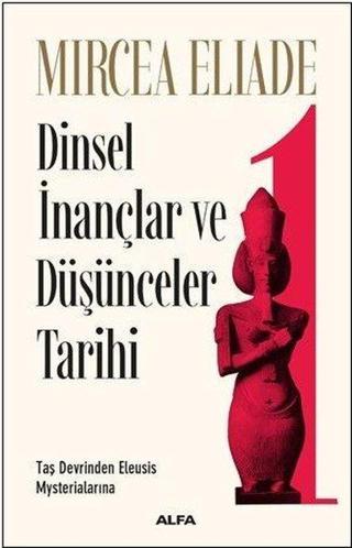 Dinsel İnançlar ve Düşünceler Tarihi 1 - Mircea Eliade - Alfa Yayıncılık