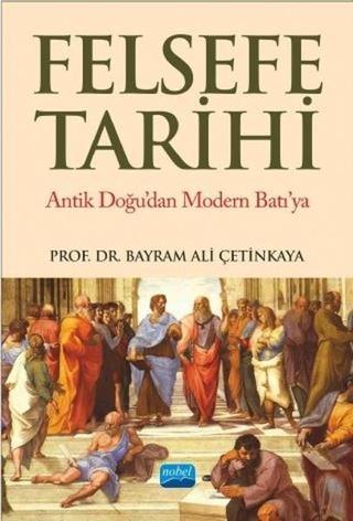 Felsefe Tarihi - Bayram Ali Çetinkaya - Nobel Akademik Yayıncılık