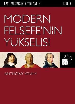 Modern Felsefe'nin Yükselişi Cilt 3 - Anthony Kenny - Küre Yayınları