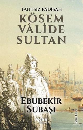 Tahtsız Padişah Kösem Valide Sultan - Ebubekir Subaşı - Çelik Yayınevi