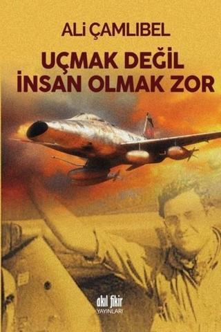 Uçmak Değil İnsan Olmak Zor - Ali Çamlıbel - Akıl Fikir Yayınları