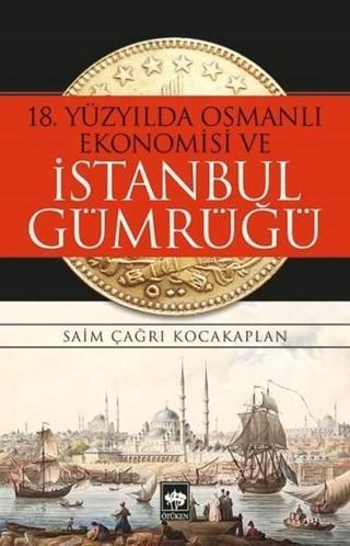 18.Yüzyılda Osmanlı Ekonomisi ve İstanbul Gümrüğü - Saim Çağrı Kocakaplan - Ötüken Neşriyat