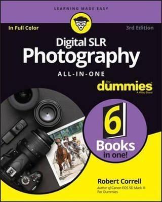 Digital SLR Photography All-in-One For Dummies 3rd Edition - Robert Correll - John Wiley and Sons