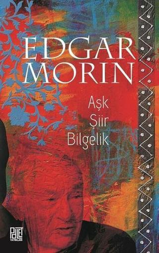 Aşk Şiir Bilgelik - Edgar Morin - Palet Yayınları