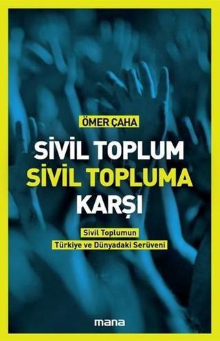 Sivil Toplum Sivil Topluma Karşı - Ömer Çaha - Mana Yayınları