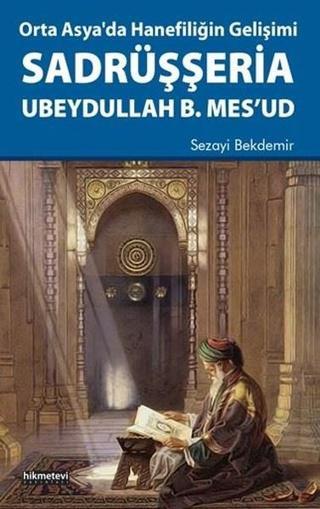 Orta Asyada Hanefiliğin Gelişimi-Sadrüşşeria Ubeydullah B. Mesud - Sezayi Bekdemir - Hikmetevi Yayınları