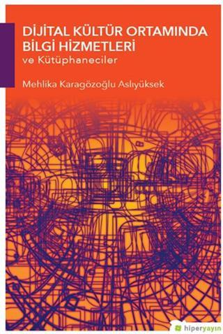 Dijital Kültür Ortamında Bilgi Hizmetleri ve Kütüphaneciler - Mehlika Karagözoğlu Aslıyüksek - Hiperlink