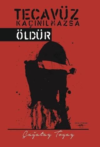 Tecavüz Kaçınılmazsa Öldür - Çağatay Togay - Sokak Kitapları Yayınları