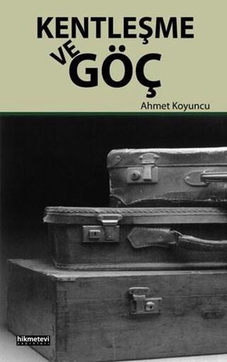 Kentleşme ve Göç - Ahmet Koyuncu - Hikmetevi Yayınları