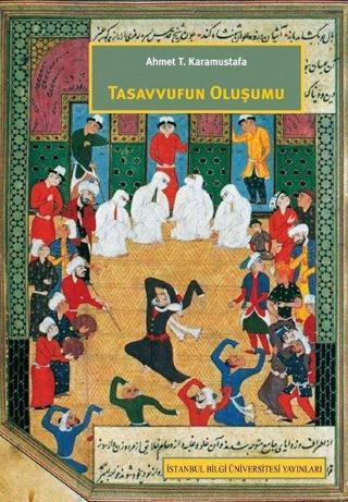 Tasavvufun Oluşumu - Ahmet T. Karamustafa - İstanbul Bilgi Üniv.Yayınları