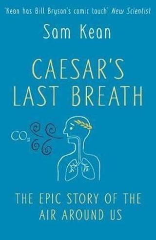 Caesar's Last Breath: The Epic Story of The Air Around Us Sam Kean Doubleday