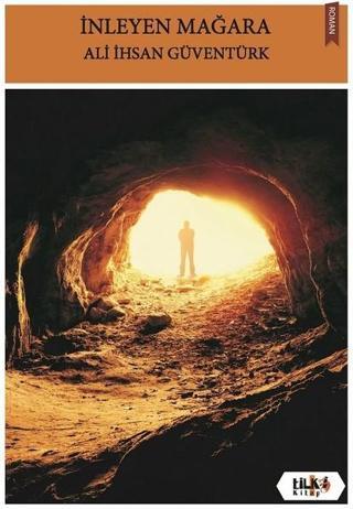 İnleyen Mağara - Ali İhsan Güventürk - Tilki Kitap