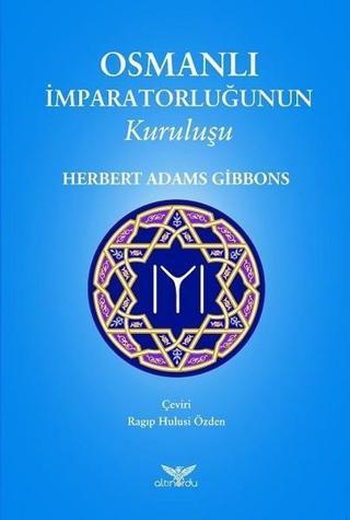 Osmanlı İmparatorluğunun Kuruluşu - Herbert Adams Gibbons - Altınordu