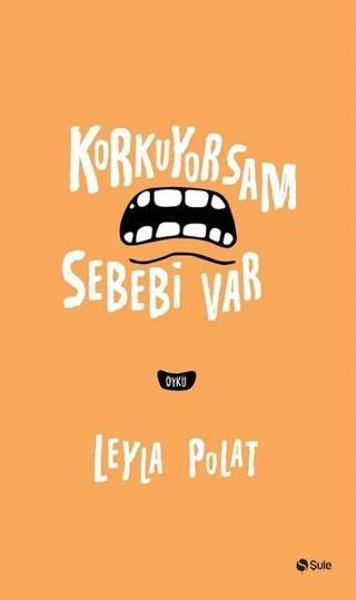 Korkuyorsam Sebebi Var - Leyla Polat - Şule Yayınları