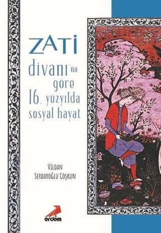 Zati Divanına Göre 16.Yüzyılda Sosyal Hayat - Vildan Serdaroğlu Coşkun - Erdem Yayınları